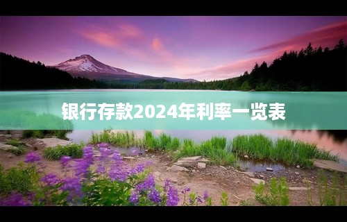 银行存款2024年利率一览表