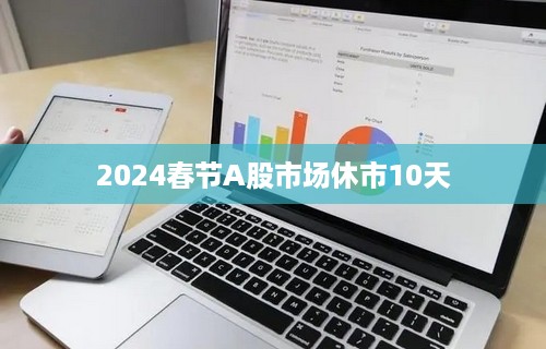 2024春节A股市场休市10天