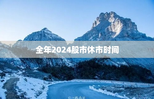 全年2024股市休市时间