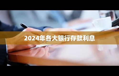 2024年各大银行存款利息