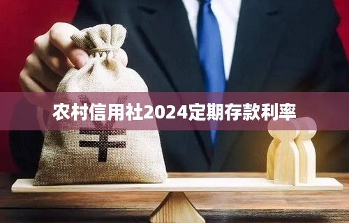 农村信用社2024定期存款利率