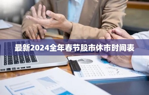 最新2024全年春节股市休市时间表