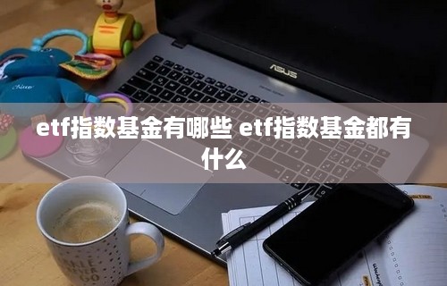 etf指数基金有哪些 etf指数基金都有什么