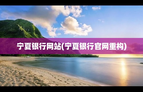 宁夏银行网站(宁夏银行官网重构)