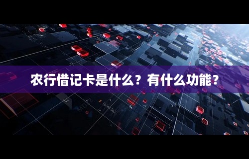 农行借记卡是什么？有什么功能？