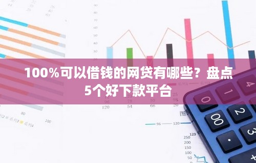 100%可以借钱的网贷有哪些？盘点5个好下款平台