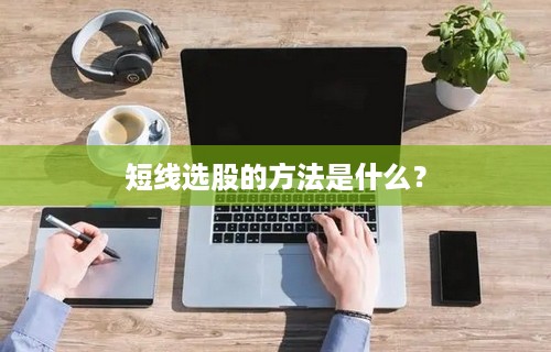 短线选股的方法是什么？