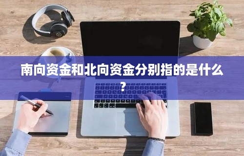 南向资金和北向资金分别指的是什么？