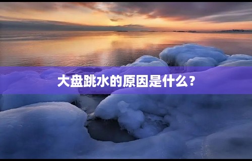 大盘跳水的原因是什么？